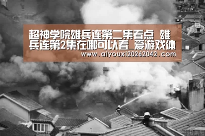 超神学院雄兵连第二集看点 雄兵连第2集在哪可以看_爱游戏体育